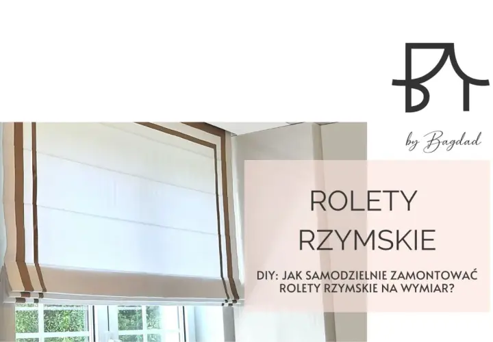 Jak zrobić rolety rzymskie? Poradnik DIY. Eleganckie rolety rzymskie na wymiar.