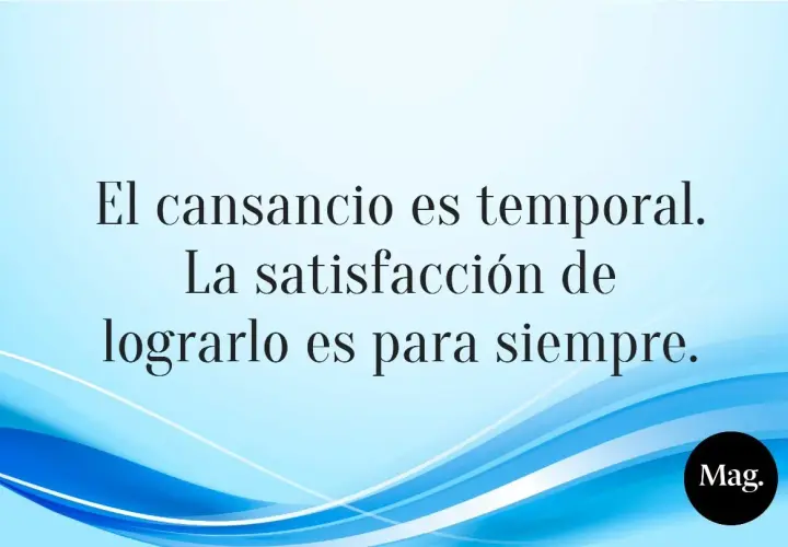 El cansancio es temporal. La satisfacción de lograrlo es para siempre." Frases de luchar y no rendirse.