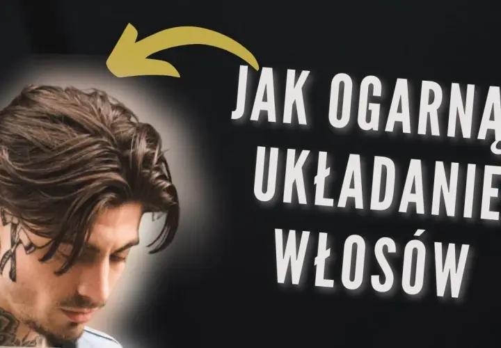 Jak ładnie ułożyć włosy męskie - proste techniki i najlepsze produkty