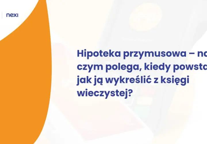 Hipoteka przymusowa: wyjaśnienie, kiedy powstaje i jak ją wykreślić z księgi wieczystej. Grafika z logo Nexi i symbolem płatności.