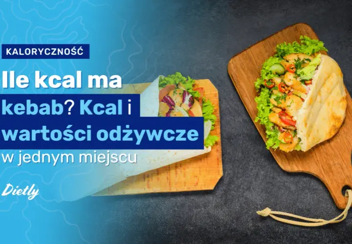 Kebab: Ile kcal? Sprawdź kaloryczność i wybierz zdrowiej