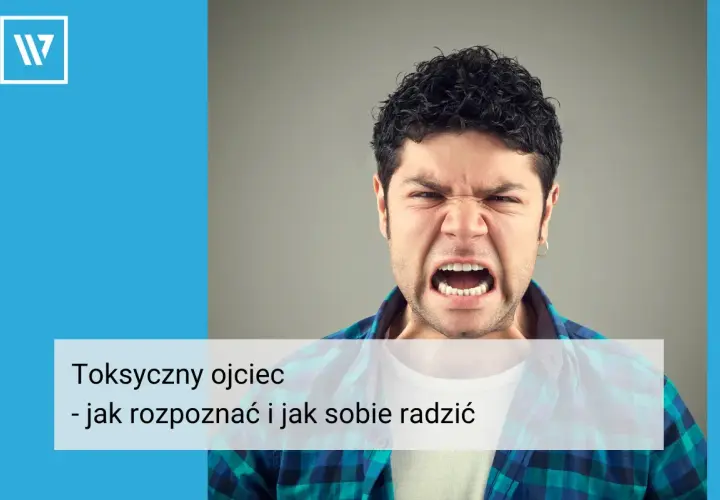 Wściekły mężczyzna, symbolizujący toksycznego ojca dorosłej córki, z tekstem "Toksyczny ojciec - jak rozpoznać i jak sobie radzić".