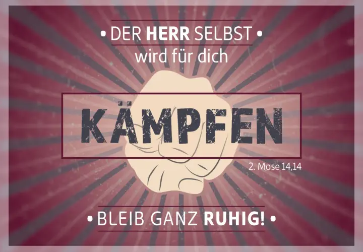 Der Herr selbst wird für dich kämpfen. Bleib ganz ruhig! 2. Mose 14,14.