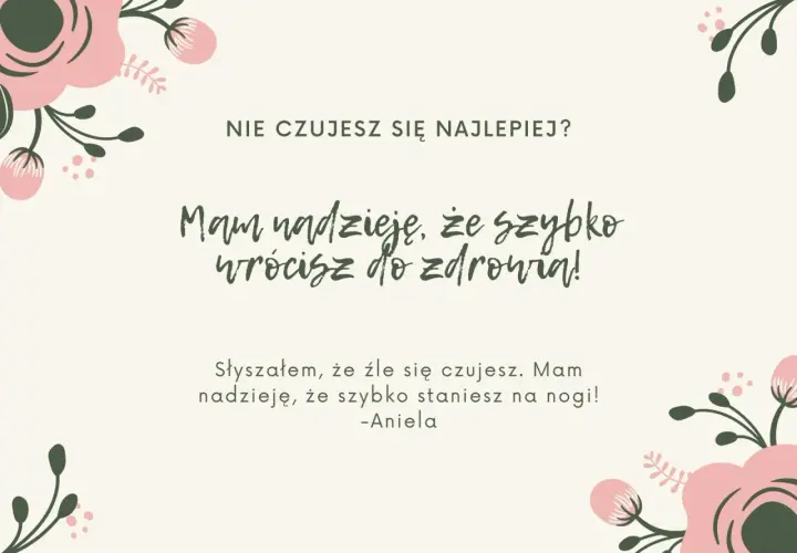 Co napisać chorej koleżance? "Nie czujesz się najlepiej? Mam nadzieję, że szybko wrócisz do zdrowia! Słyszałam, że źle się czujesz. Mam nadzieję, że szybko staniesz na nogi! -Aniela