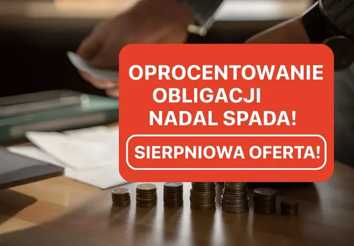 Oprocentowanie obligacji spada! Czy warto inwestować w obligacje? Sierpniowa oferta może być szansą.