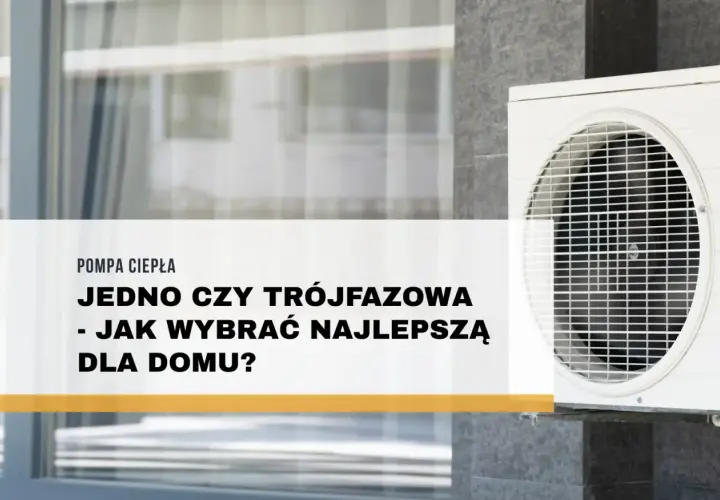 Pompa ciepła: jednofazowa czy trójfazowa? Dowiedz się, jaka pompa ciepła jest najlepsza dla Twojego domu i jak wybrać optymalne rozwiązanie.