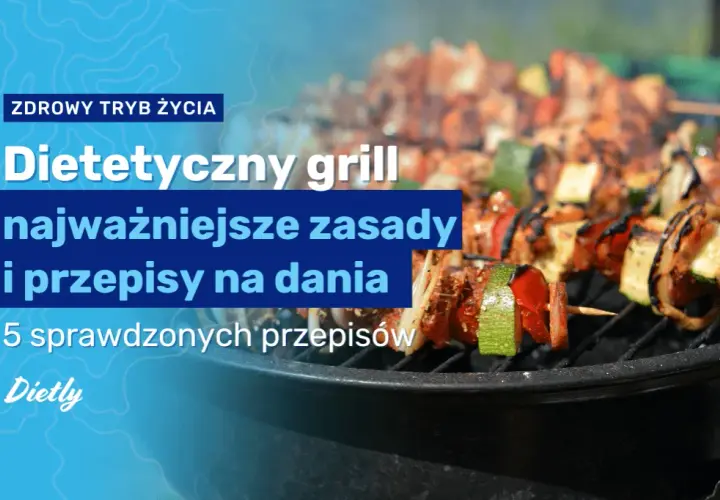 Co na grilla dietetycznego? Zdrowe przepisy i porady na lato