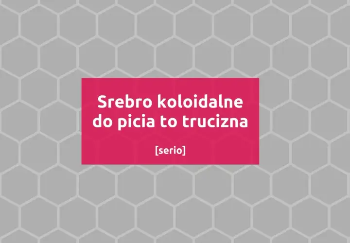 Srebro koloidalne do picia to trucizna. Nie pomaga, a szkodzi.