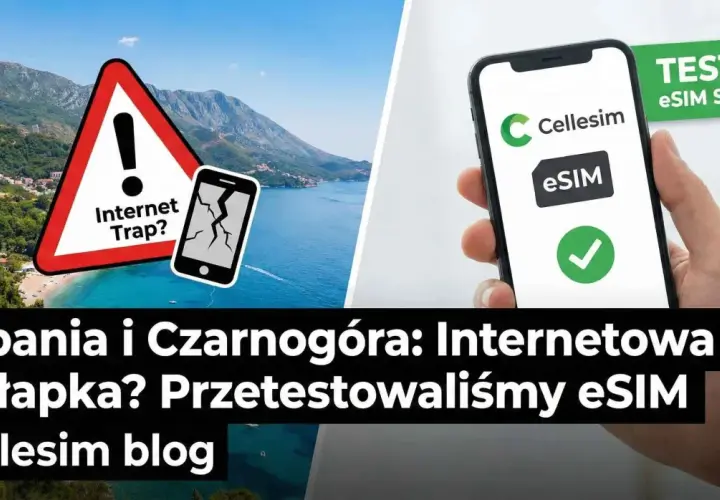 Albania i Czarnogóra: pułapka z internetem? Przetestowaliśmy eSIM Cellesim.