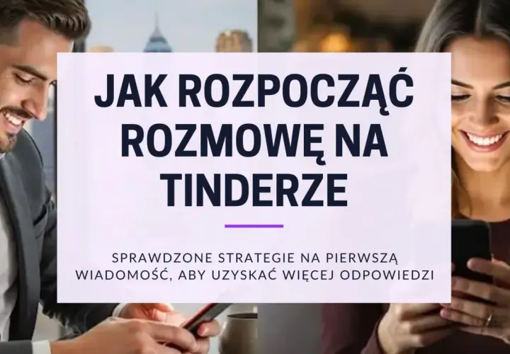 Uśmiechnięty mężczyzna i kobieta patrzą na telefony. Grafika podpowiada, co napisać do dziewczyny w pierwszej wiadomości na Tinderze, by dostać więcej odpowiedzi.