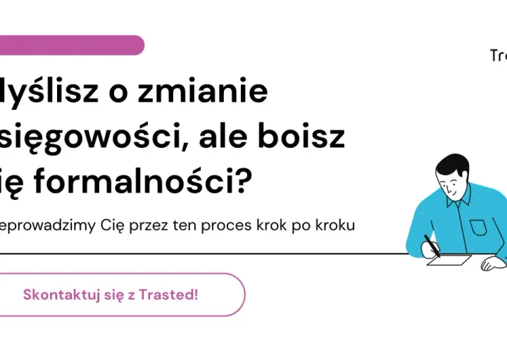 Myślisz o zmianie księgowej, ale boisz się formalności? Trasted przeprowadzi Cię przez ten proces krok po kroku.
