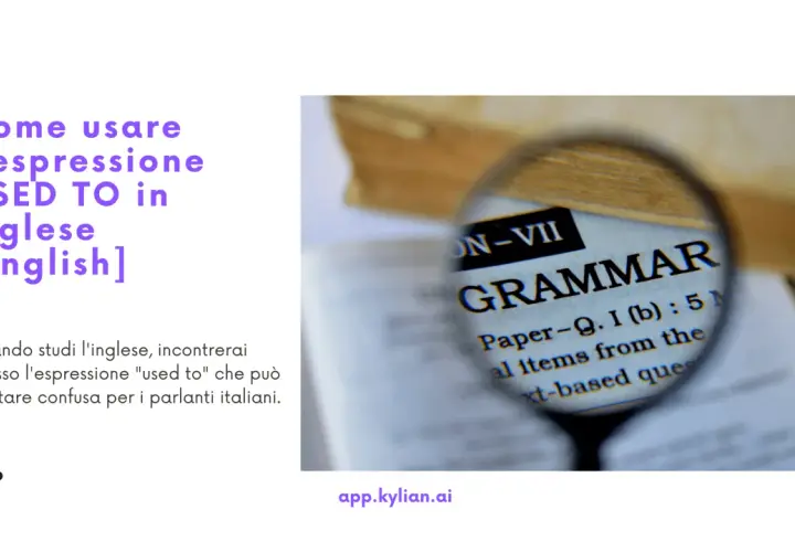 Immagine che mostra un libro di grammatica inglese aperto, con una lente d'ingrandimento che evidenzia la parola "GRAMMAR". Il testo spiega come usare "used to" in inglese, un'espressione che può confondere chi parla italiano, riferendosi al passato.