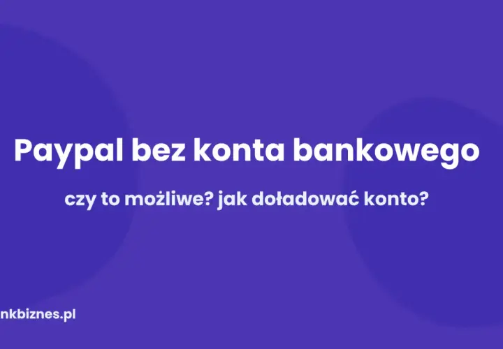 Jak założyć PayPal bez konta bankowego? Dowiedz się, czy to możliwe i jak doładować konto.