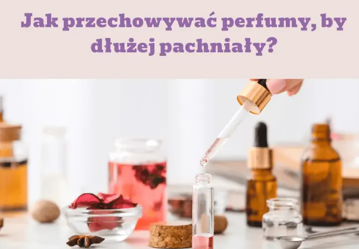 Jak sprawić, żeby perfumy dłużej pachniały? Skuteczne sposoby na trwałość