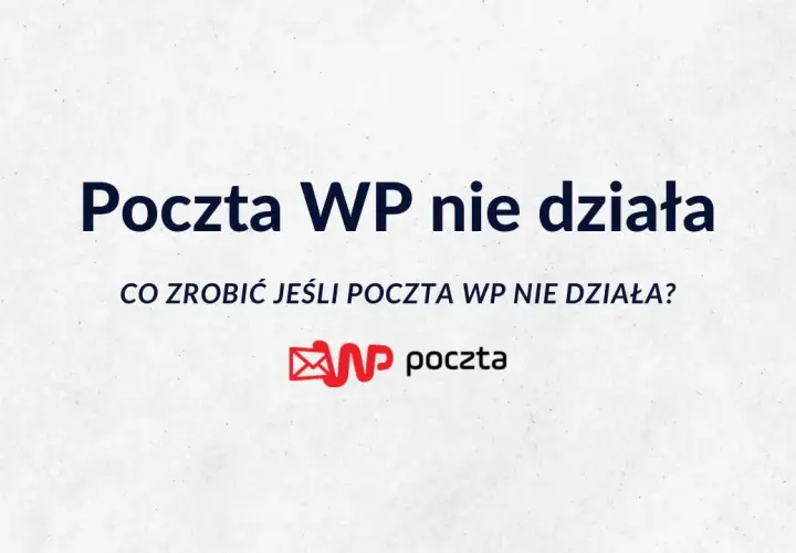 Poczta WP nie działa? Oto najczęstsze problemy i ich rozwiązania