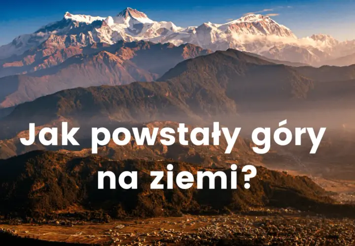Jak powstały góry? Odkryj tajemnice ich geologicznej formacji