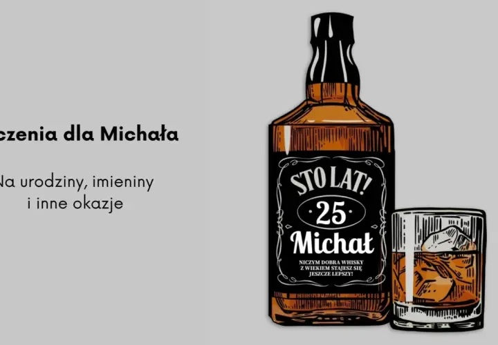 Wszystkiego najlepszego z okazji imienin Michała! Sto lat, 25 lat, jak dobra whisky z wiekiem stajesz się jeszcze lepszy!
