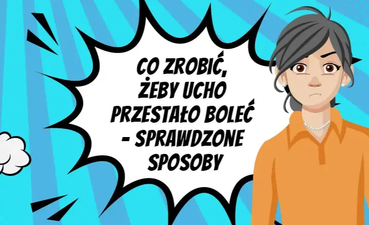 Ból ucha? Sprawdzone sposoby, leki i kiedy iść do lekarza