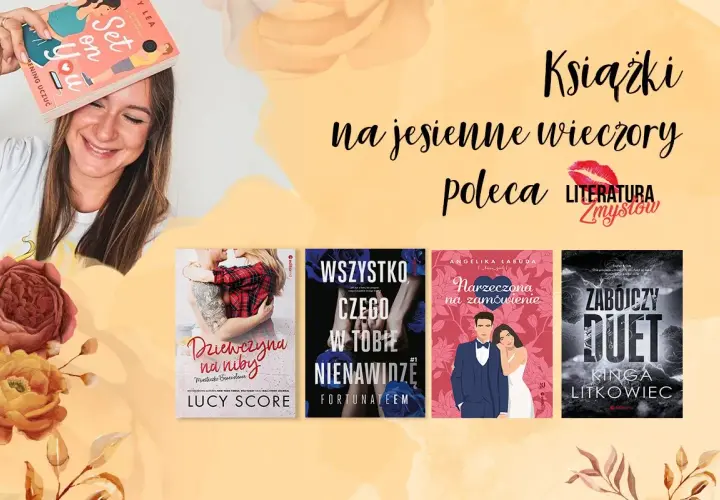 Książki na jesienne wieczory poleca "Literatura Zmysłów". Zobacz okładki: "Dziewczyna na niby", "Wszystko, czego w tobie nienawidzę", "Narzeczona na zamówienie", "Zabójczy duet".