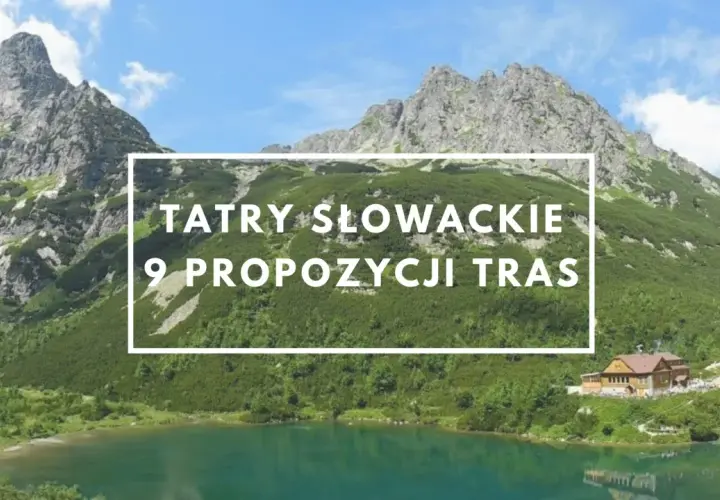 Malownicze Tatry Słowackie z jeziorem i schroniskiem. Odkryj najpiękniejsze szlaki w Tatrach Słowackich, 9 propozycji tras.