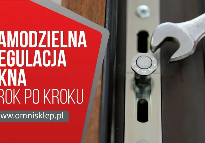Jak wyregulować okno? Zrób to sam i oszczędź na serwisie!