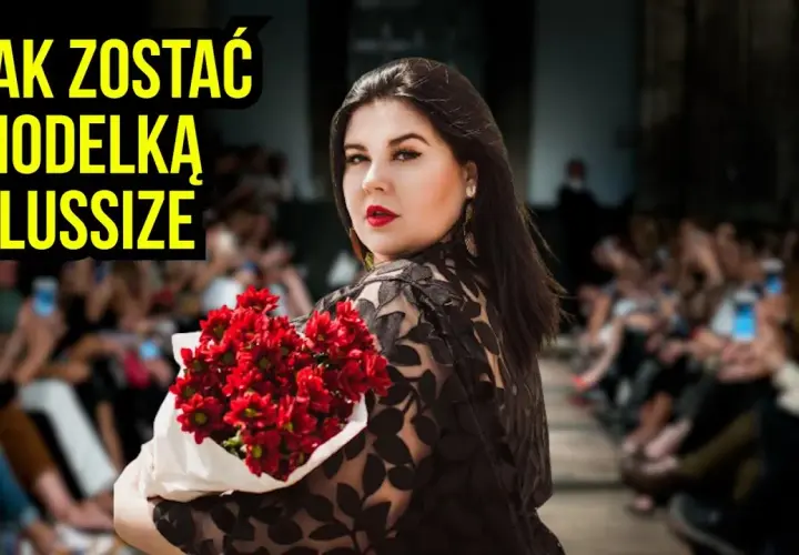Jak zostać modelką plus size w Polsce? Krok po kroku do sukcesu