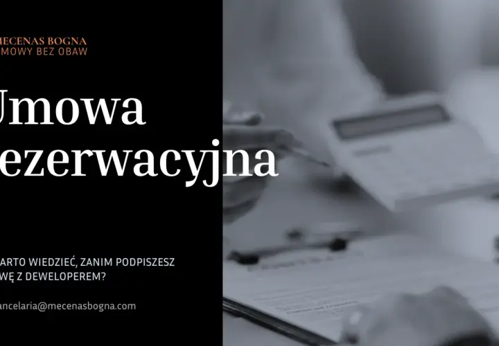 Umowa rezerwacyjna - kluczowe informacje przed podpisaniem z deweloperem. Kancelaria Mecenas Bogna.