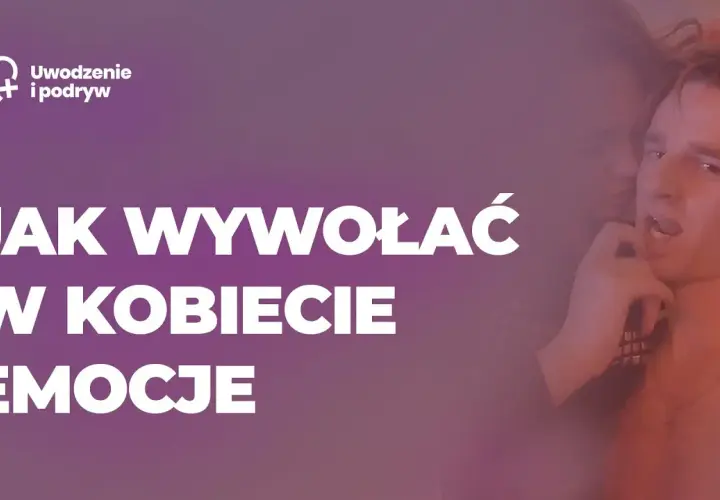 8 skutecznych sposobów jak wzbudzić emocje w kobiecie - poradnik eksperta