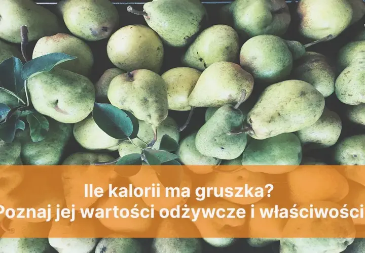 Ile kalorii mają gruszki? Zaskakujące fakty o ich kaloryczności