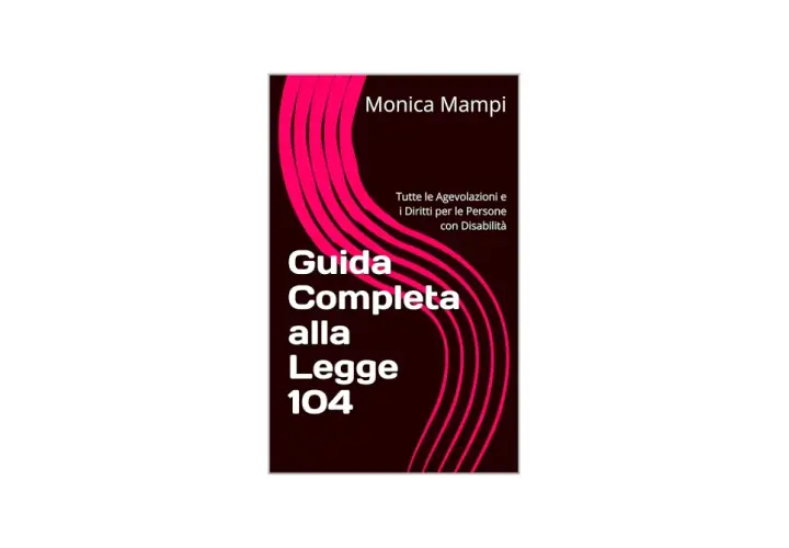 Guida completa alla Legge 104 di Monica Mampi, con tutte le agevolazioni e i diritti per le persone con disabilità.