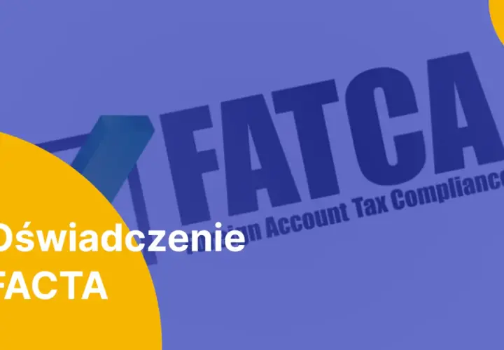 Oświadczenie FACTA. Dowiedz się, co to jest FATCA i jak wpływa na rozliczenia podatkowe.