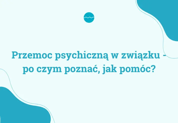 Przemoc psychiczną w związku - jak ją rozpoznać i gdzie szukać pomocy? Tekst na jasnym tle z turkusowymi elementami graficznymi.