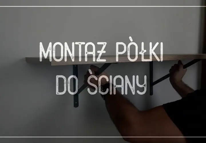 Jak zamontować półkę bez problemów - krok po kroku do sukcesu