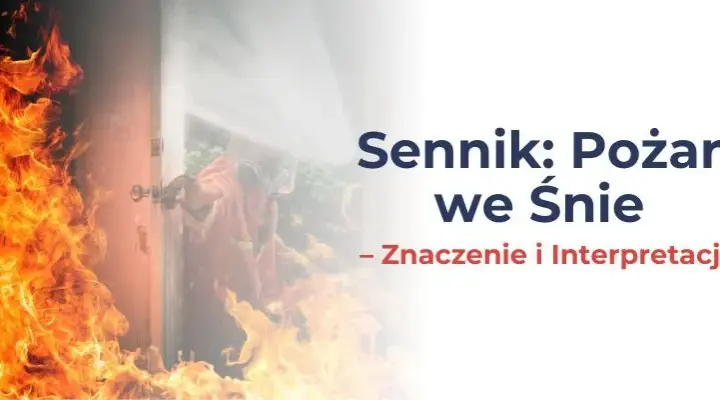 Pożar sennik co oznacza - odkryj ukryte znaczenie snu o ogniu