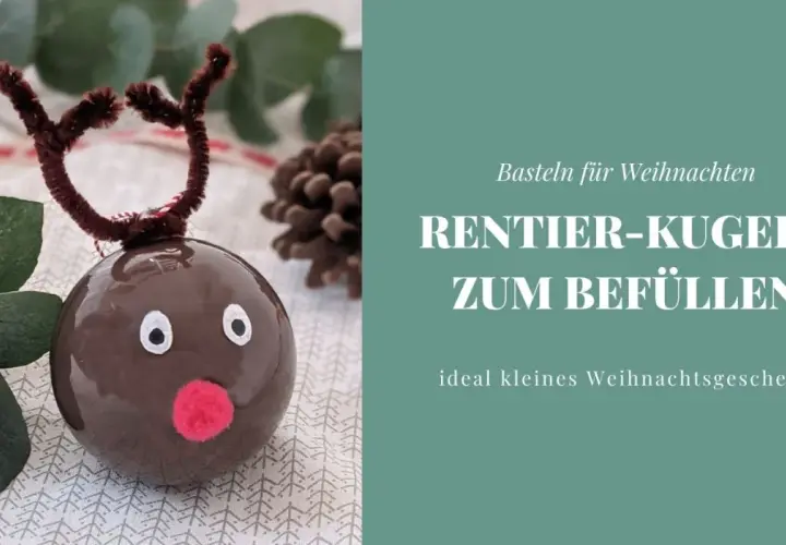 Basteln für Weihnachten: Rentier-Kugeln zum Befüllen, ideal für Kinder. Ein süßes, kleines Weihnachtsgeschenk.