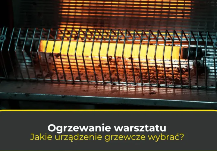 Jaka nagrzewnica do warsztatu - wybierz najlepsze rozwiązanie dla siebie