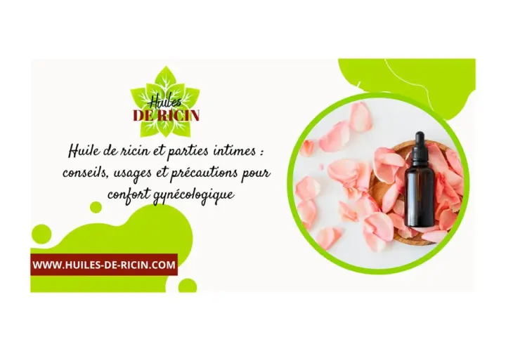 Huile de ricin et parties intimes : conseils, usages et précautions pour le confort gynécologique. Attention à l'huile de ricin allergie.