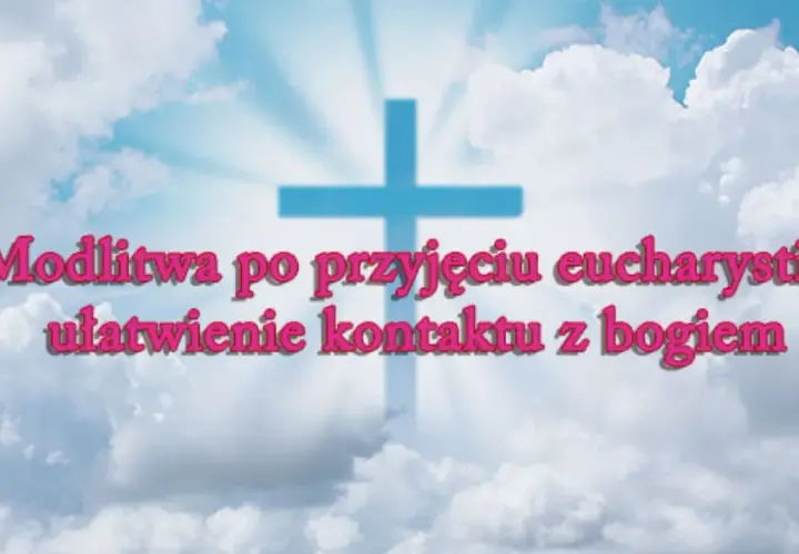 Modlitwa po Komunii Świętej: Jak przeżyć to spotkanie?