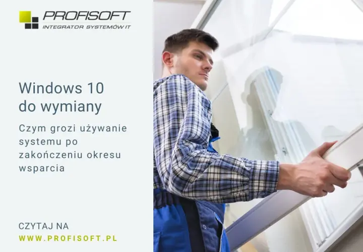 Windows 10 do wymiany. Dowiedz się, czym grozi używanie systemu po zakończeniu wsparcia. Profisoft.pl.