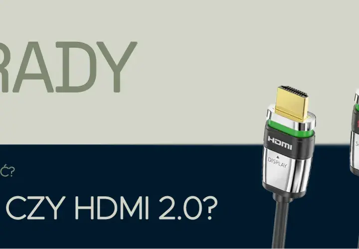 Kable HDMI jaki wybrać, aby uniknąć problemów z jakością obrazu