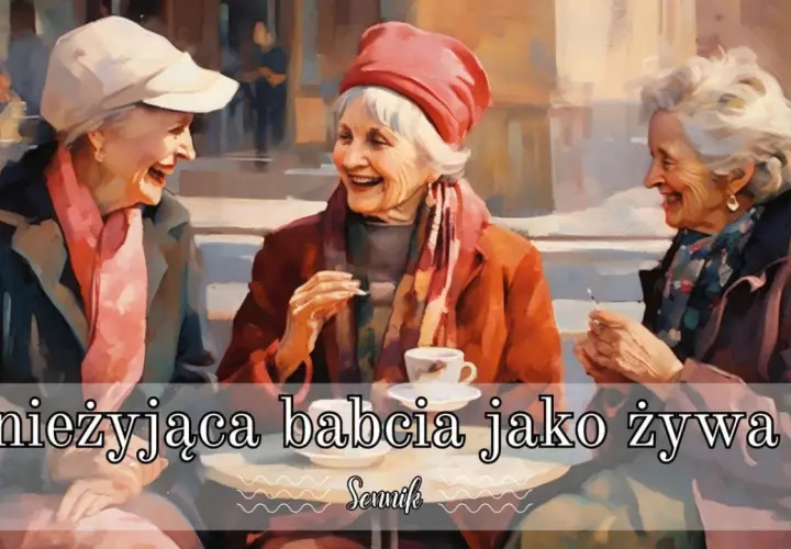 Co oznacza sen o nieżyjącej babci z uśmiechem - znaczenie i symbolika