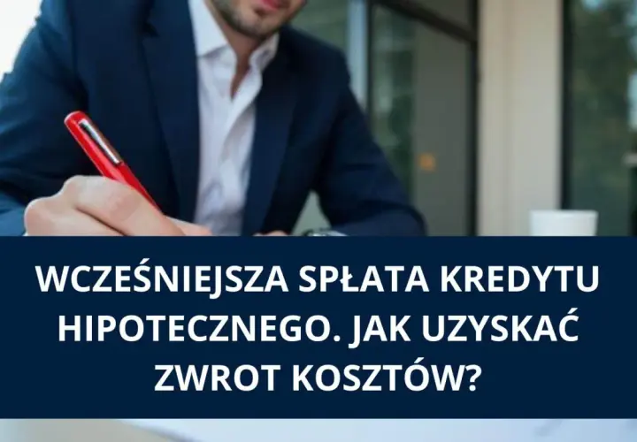 Mężczyzna w garniturze pisze, tekst na ekranie: "Wcześniejsza spłata kredytu hipotecznego. Jak uzyskać zwrot kosztów?".