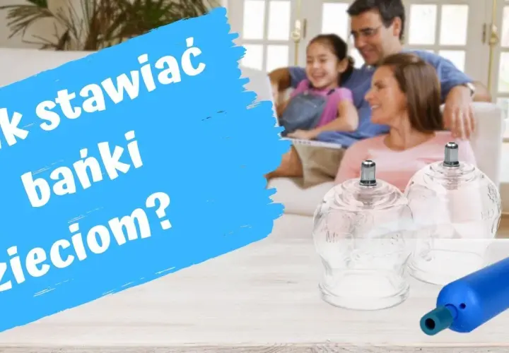 Gdzie stawiać bańki dziecku, aby uniknąć błędów i zagrożeń?
