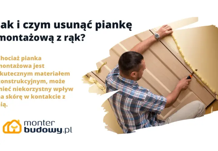 Jak skutecznie zmyć piankę montażową z rąk – sprawdzone sposoby i porady