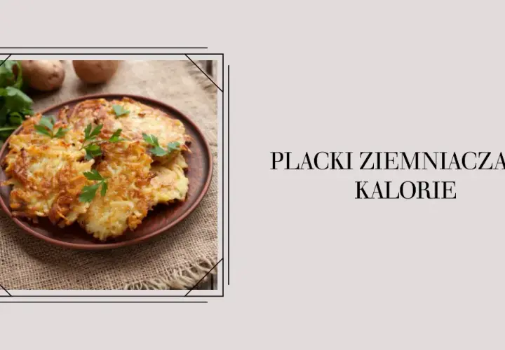 Ile kalorii ma placek ziemniaczany - poznaj realne wartości i fakty