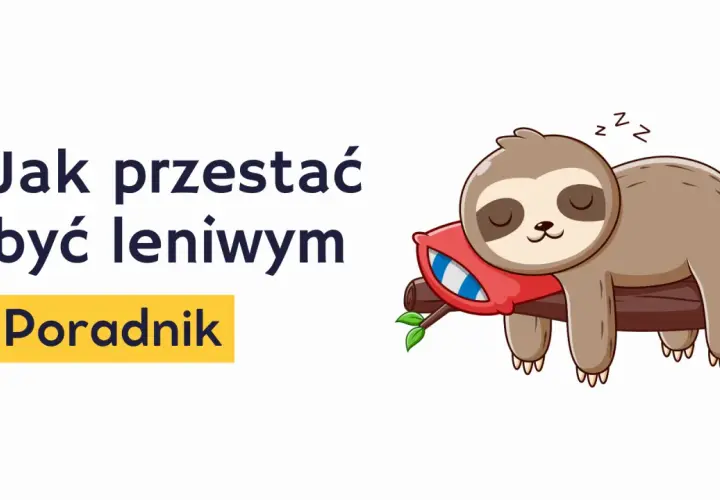 Jak przestać być leniwym? Ten poradnik pomoże Ci obudzić się do życia, nawet jeśli jesteś jak leniwiec na drzewie.