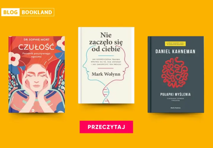 Trzy książki: "Czułość", "Nie zaczęło się od ciebie" i "Pułapki myślenia". Wybierz drogę rzadziej przemierzaną, by lepiej zrozumieć siebie.