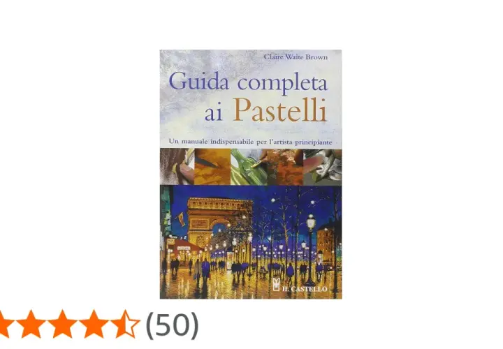 Copertina di "Guida completa ai Pastelli", con immagini che mostrano tecniche e un paesaggio notturno parigino, tutto reso con splendidi colori a pastello.