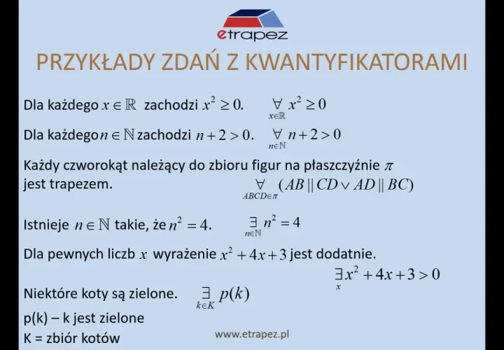 Przykłady zdań z kwantyfikatorami: dla każdego x, dla każdego n, każdy czworokąt, istnieje n, dla pewnych liczb x, niektóre koty.