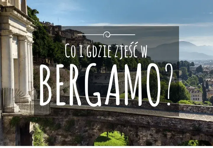 Bergamo gdzie zjeść: najlepsze restauracje, które musisz odwiedzić